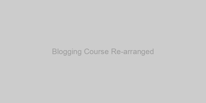 Blogging Course Re-arranged